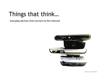 Things that think…Everyday devices that connect to the internetphoto: istockphoto