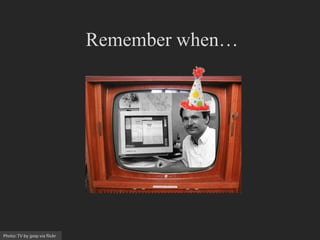 Remember when…<br />Photo: TV by jpop via flickr<br />