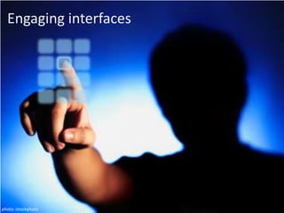 Engaging interfaces<br />photo: istockphoto<br />