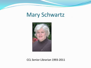 Mary Schwartz




CCL Senior Librarian 1993-2011
 