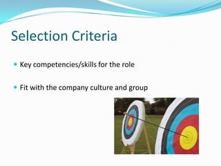 Selection Criteria
 Key competencies/skills for the role


 Fit with the company culture and group
 
