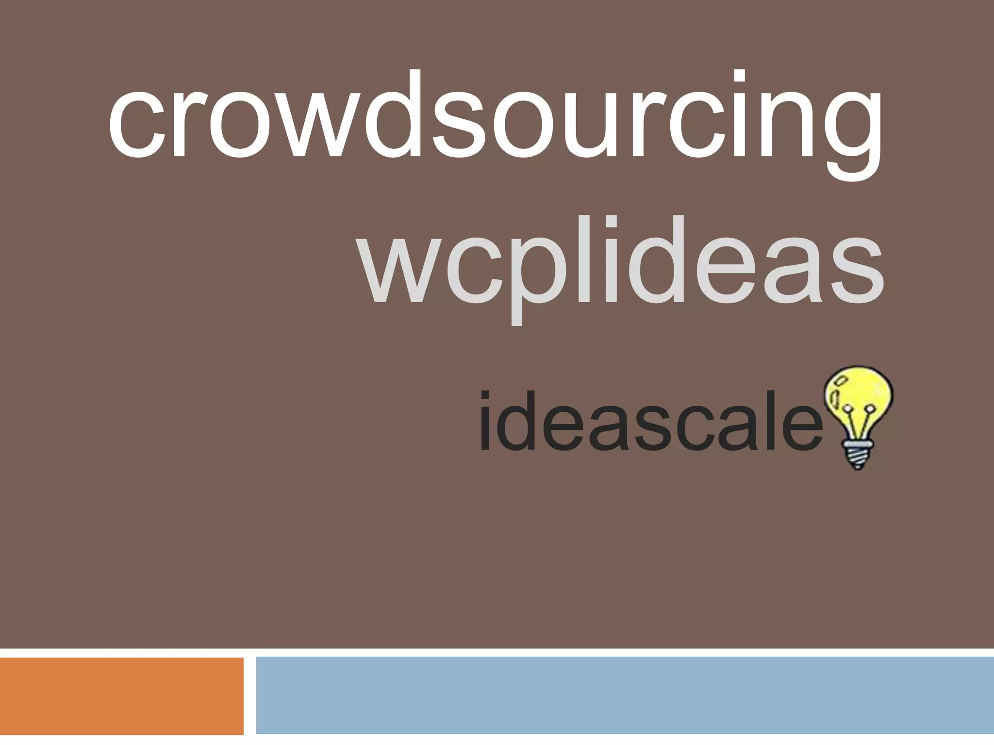 crowdsourcing
    wcplideas
      ideascale
 