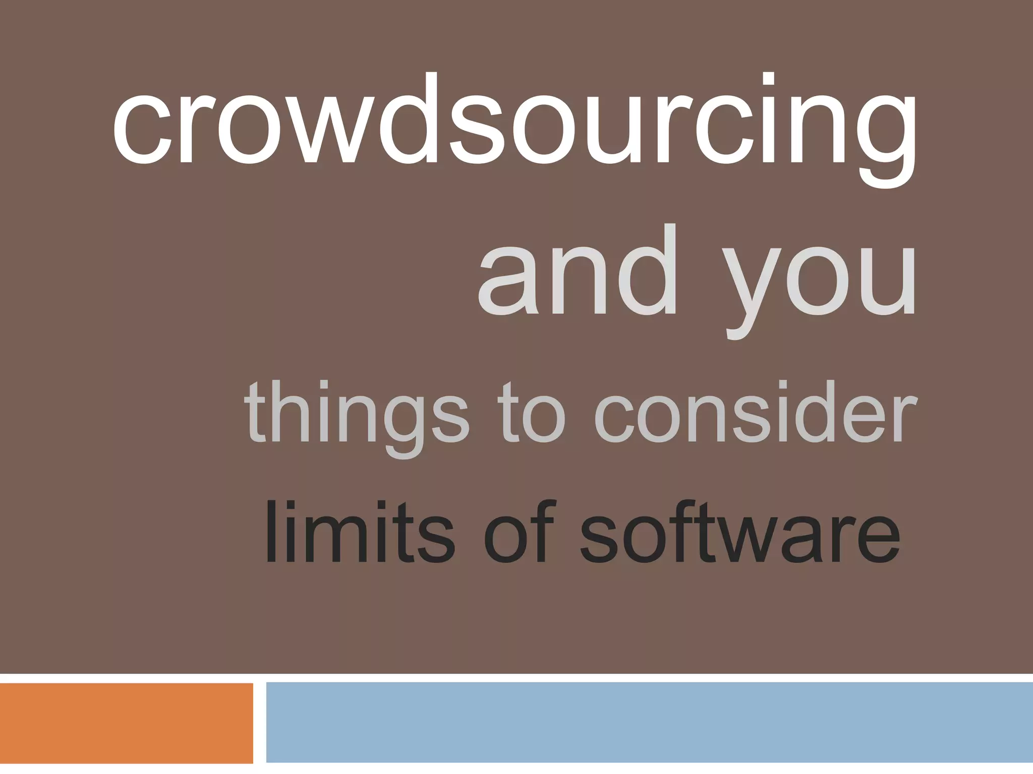 crowdsourcing
     and you
  things to consider
   limits of software
 