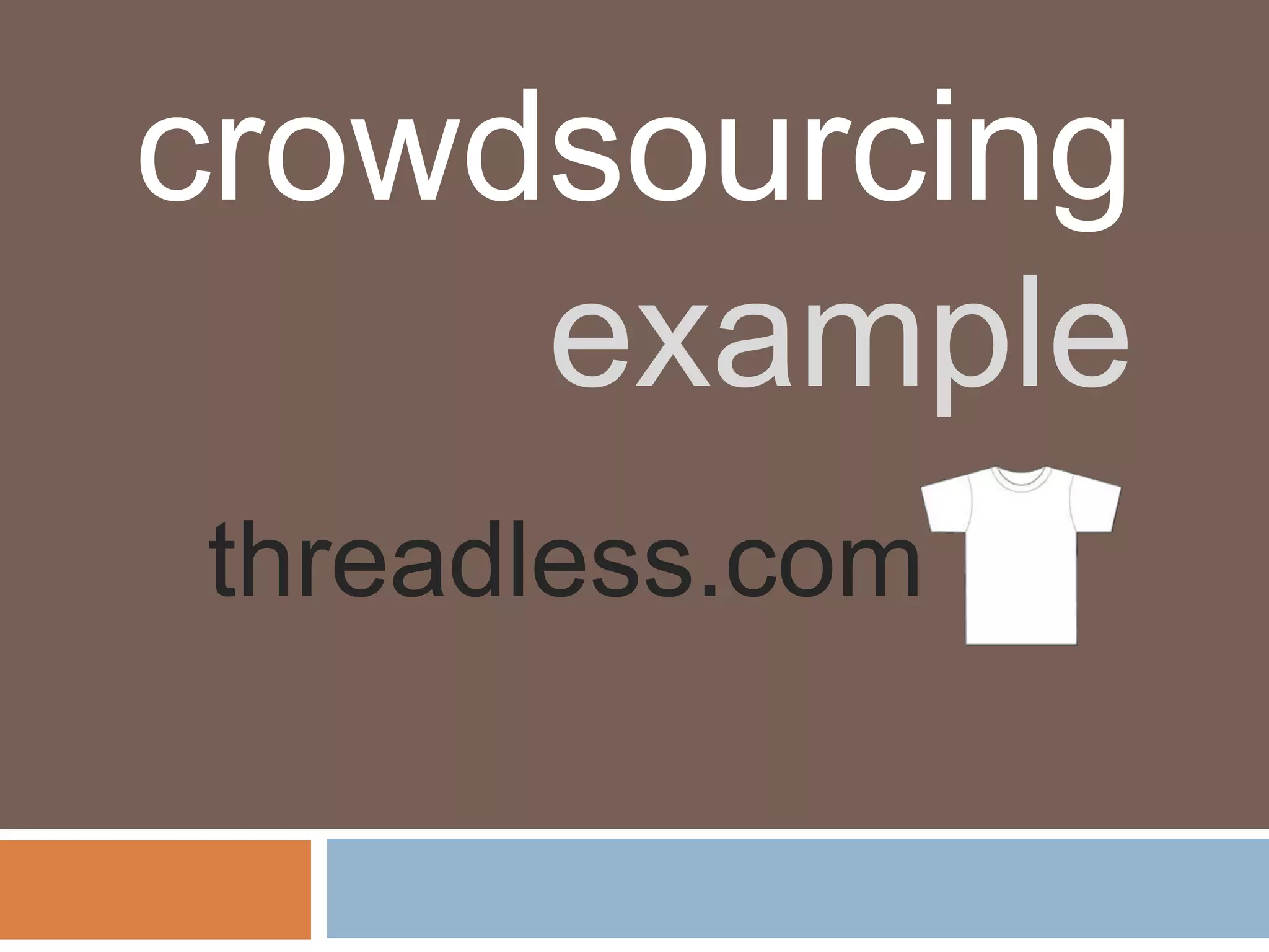 crowdsourcing
     example
threadless.com
 