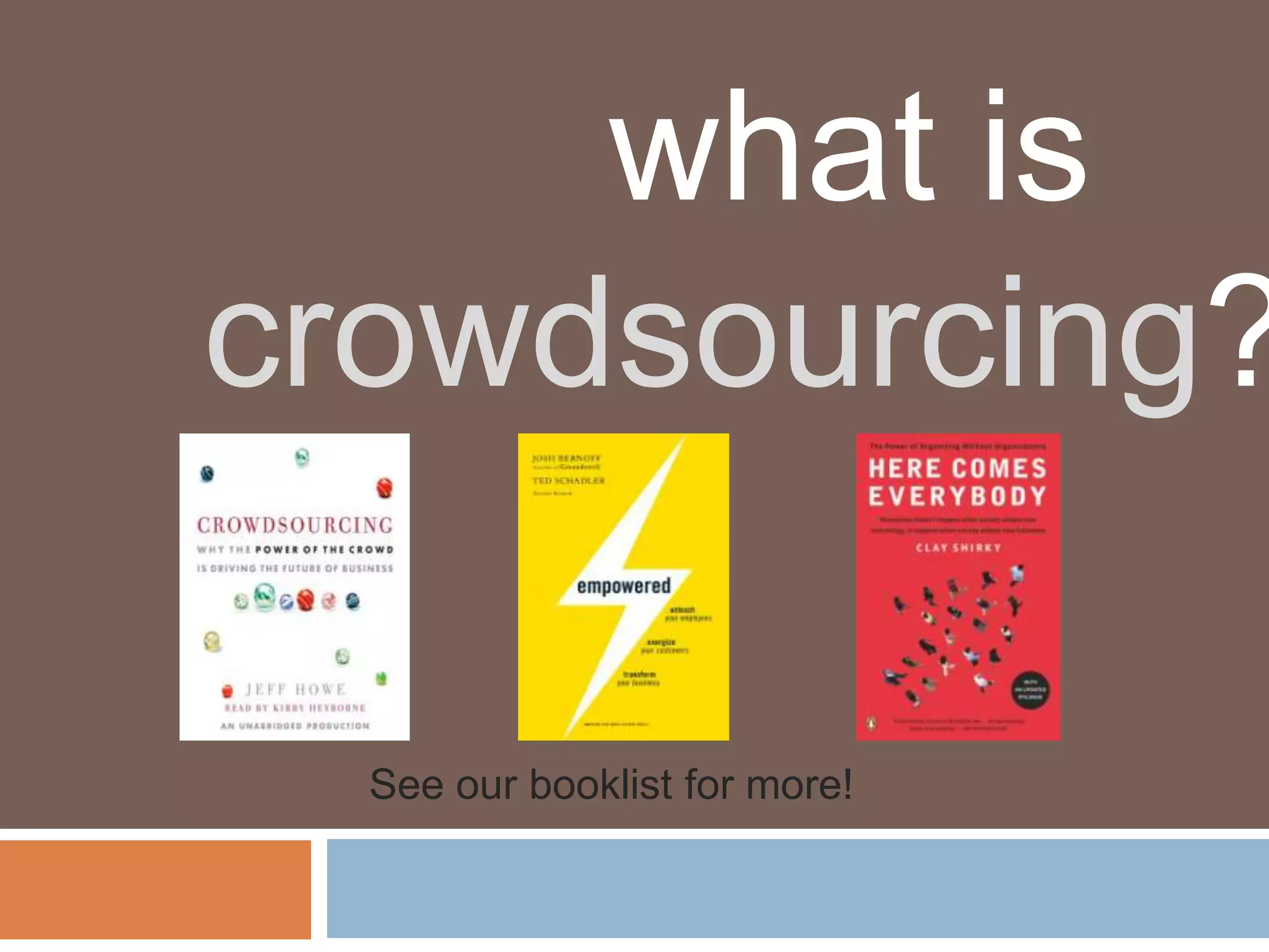 what is
crowdsourcing?

  See our booklist for more!
 