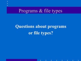 Programs & file types


Questions about programs
      or file types?
 