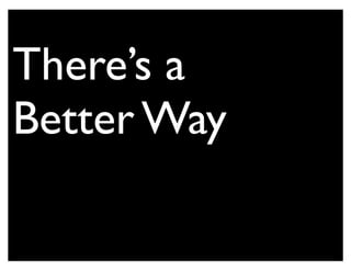 There’s a
Better Way
 