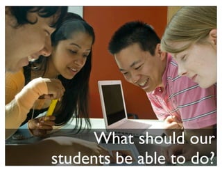 What should our
students be able to do?
 