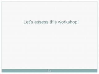 Let’s assess this workshop!




            52
 