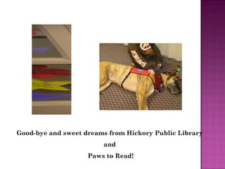 Good-bye and sweet dreams from Hickory Public Library  and  Paws to Read! 