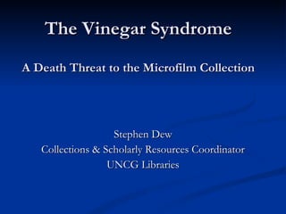 The Vinegar Syndrome A Death Threat to the Microfilm Collection ,[object Object],[object Object],[object Object]