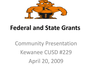 Community Presentation Kewanee CUSD #229 April 20, 2009 Federal and State Grants 