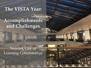 The VISTA Year:
Accomplishments
and Challenges
Newark City of
Learning Collaborative
 