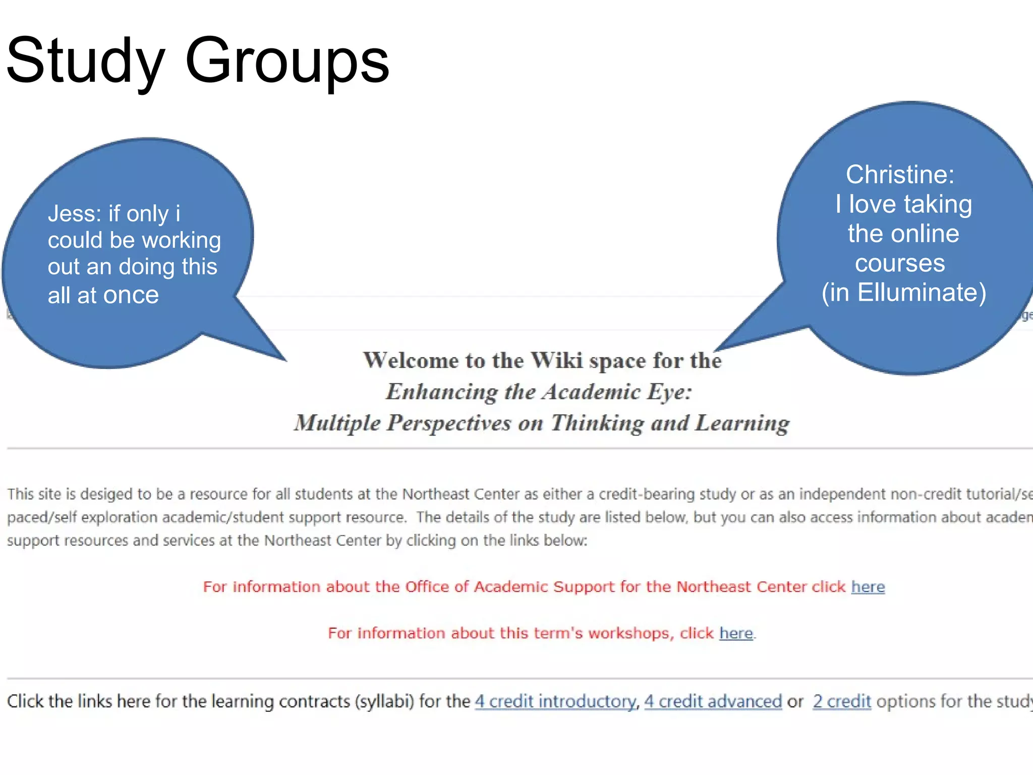 Study Groups Christine:  I love taking the online courses  (in Elluminate) Jess: if only i could be working out an doing this all at  once 