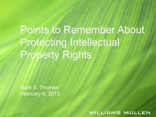 Points to Remember About
Protecting Intellectual
Property Rights

Mark S. Thomas
February 6, 2013
 