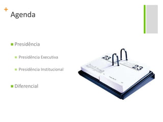 AgendaPresidênciaPresidência ExecutivaPresidência InstitucionalDiferencial