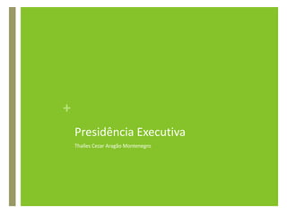 Presidência ExecutivaThalles Cezar Aragão Montenegro