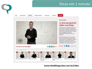 Dicas em 1 minuto




www.mba60segundos.com.br/video
 