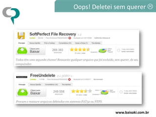 Oops! Deletei sem querer 




             www.baixaki.com.br
 