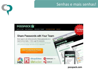 Senhas e mais senhas!




     passpack.com
 