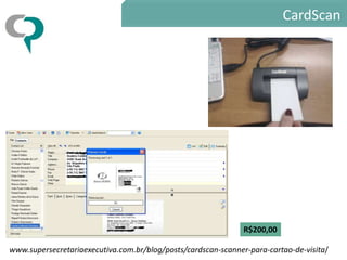CardScan




                                                               R$200,00

www.supersecretariaexecutiva.com.br/blog/posts/cardscan-scanner-para-cartao-de-visita/
 