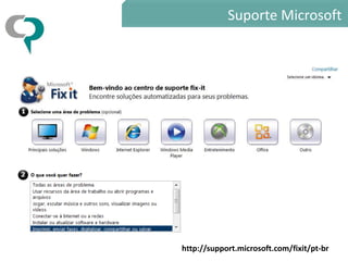 Suporte Microsoft




http://support.microsoft.com/fixit/pt-br
 