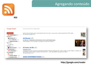 Agregando conteúdo


RSS




         http://google.com/reader
 