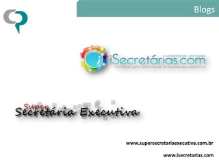 Blogs




www.supersecretariaexecutiva.com.br

              www.isecretarias.com
 