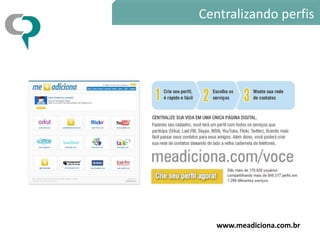 Centralizando perfis




   www.meadiciona.com.br
 