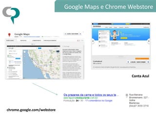 Google Maps e Chrome Webstore




                                                   Conta Azul




chrome.google.com/webstore
 