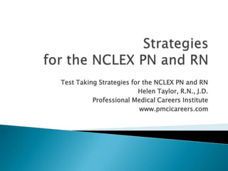 Test Taking Strategies for the NCLEX PN and RN
Helen Taylor, R.N., J.D.
Professional Medical Careers Institute
www.pmcicareers.com

 