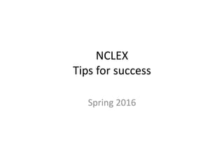 NCLEX
Tips for success
Spring 2016
 