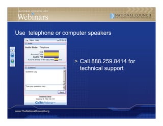Use telephone or computer speakers



                             > Call 888.259.8414 for
                               technical support
                                           pp




www.TheNationalCouncil.org
 