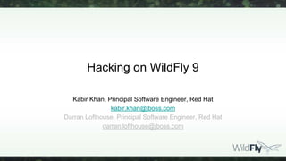 Hacking on WildFly 9
Kabir Khan, Principal Software Engineer, Red Hat
kabir.khan@jboss.com
Darran Lofthouse, Principal Software Engineer, Red Hat
darran.lofthouse@jboss.com
 