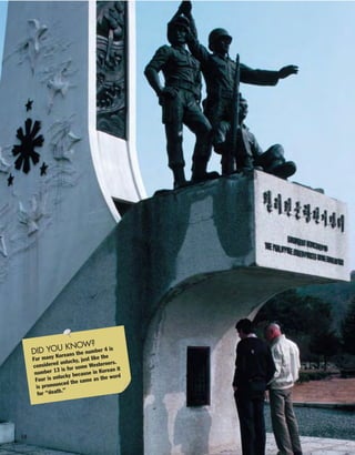 18
DID YOU KNOW?
For many Koreans the number 4 is
considered unlucky, just like the
number 13 is for some Westerners.
Four is unlucky because in Korean it
is pronounced the same as the word
for “death.”
 
