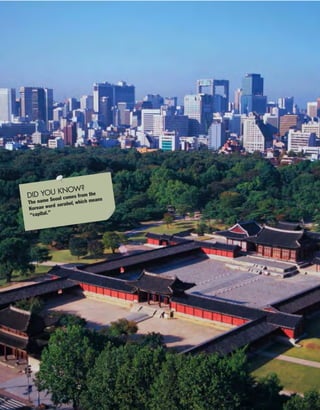 DID YOU KNOW?
The name Seoul comes from the
Korean word sorabol, which means
“capital.”
 