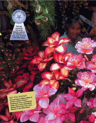 Find and
correct the
error in the
following sentence:
The Philippines is a
large group of islands
in the Indian Ocean.
SEA
RCH LI
GHT
DID YOU KNOW?
The most famous Filipino athlete of
all time is Rafael (“Paeng”)
Nepomuceno. He is a professional
bowler who is in the International
Bowling Hall of Fame in St. Louis,
Missouri, in the United States.
 