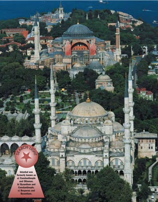 Istanbul was
formerly known as
a) Constantinople
and Ottoman.
b) Byzantium and
Constantinople.
c) Bosporus and
Byzantium.
SEA
RCH LI
GHT
 