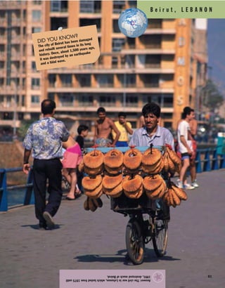 81
Answer:ThecivilwarinLebanon,whichlastedfrom1975until
1991,destroyedmuchofBeirut.
★
B e i r u t , L E B A N O N
DID YOU KNOW?
The city of Beirut has been damaged
and rebuilt several times in its long
history. Once, about 1,500 years ago,
it was destroyed by an earthquake
and a tidal wave.
 