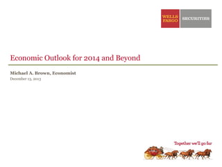 Economic Outlook for 2014 and Beyond
Michael A. Brown, Economist
December 13, 2013

 