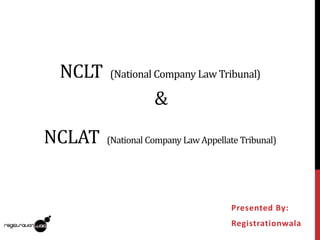 NCLT (National Company Law Tribunal)
&
NCLAT (National Company Law Appellate Tribunal)
Presented By:
Registrationwala
 