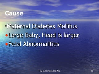 Cause Maternal Diabetes Mellitus Large Baby, Head is larger Fetal Abnormalities  