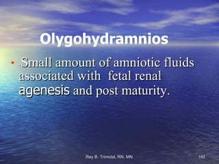 Olygohydramnios - Small amount of amniotic fluids associated with  fetal renal  agenesis  and post maturity. 