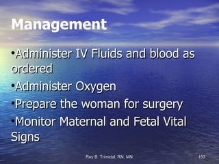 Management Administer IV Fluids and blood as ordered Administer Oxygen  Prepare the woman for surgery Monitor Maternal and Fetal Vital Signs 