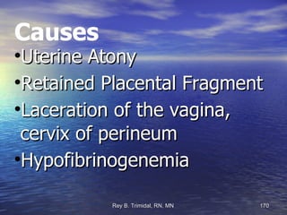Causes Uterine Atony Retained Placental Fragment Laceration of the vagina,  cervix of perineum Hypofibrinogenemia 