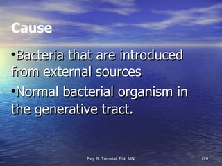 Cause Bacteria that are introduced from external sources Normal bacterial organism in the generative tract. 