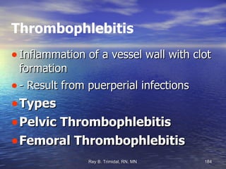 Thrombophlebitis Inflammation of a vessel wall with clot formation - Result from puerperial infections Types Pelvic Thrombophlebitis Femoral Thrombophlebitis 