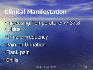 Clinical Manifestation Increasing Temperature >/ 37.8 Celsius Urinary Frequency Pain on Urination Flank pain Chills 
