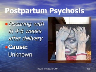 Postpartum Psychosis Occuring with in 4-6 weeks after delivery Cause:  Unknown 