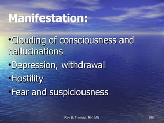 Manifestation: Clouding of consciousness and hallucinations Depression, withdrawal Hostility Fear and suspiciousness 